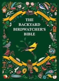 The Backyard Birdwatcher’s Bible: Birds, Behaviors, Habitats, Identification, Art & Other Home Crafts