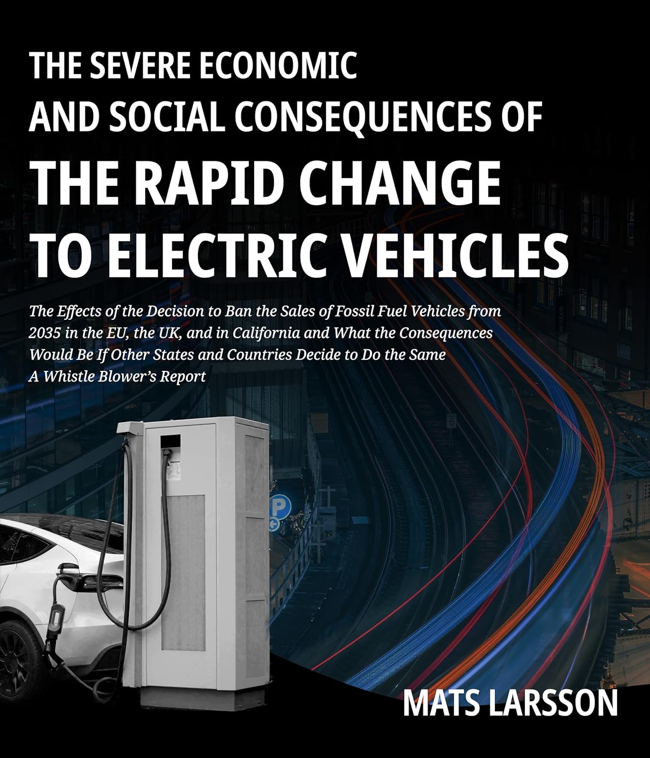 The Severe Economic And Social Consequences of The Rapid Change to Electric Vehicles: The Effects of the Decision to Ban the Sales of Fossil Fuel Vehicles from 2035 A Whistle Blower’s Report