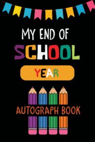 My End of School Year Autograph Book: Grade Last Day Autographs Book, Signatures Blank Scrapbook To Sign, Keepsake memory book For Students Teachers